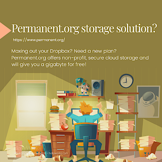 Maxing out your Dropbox? Need a new plan? Permanent.org offers non-profit, secure cloud storage and will give you a gigabyte for free!